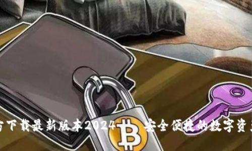 TP钱包官方下载最新版本2024——安全便捷的数字资产管理工具