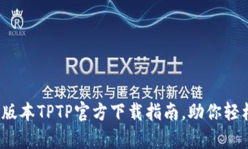 2023年安卓最新版本TPTP官方下载指南，助你轻松体验翻墙新世界