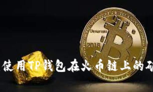 深入解析：使用TP钱包在火币链上的矿工费情况