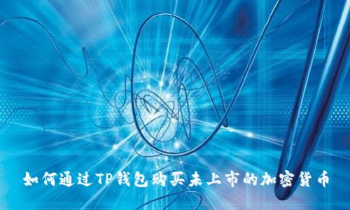 如何通过TP钱包购买未上市的加密货币