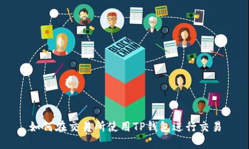 如何在交易所使用TP钱包进行交易