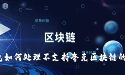 TP钱包如何处理不支持夸克区块链的问题？