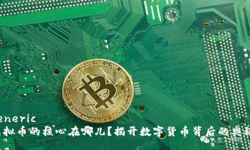 generic
虚拟币的核心在哪儿？揭开数字货币背后的奥秘！