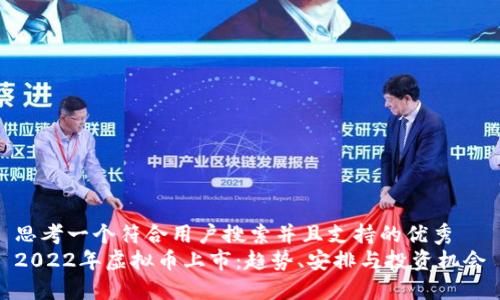 思考一个符合用户搜索并且支持的优秀  
2022年虚拟币上市：趋势、安排与投资机会