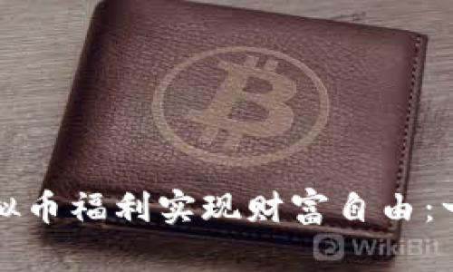 如何借助虚拟币福利实现财富自由：一份详尽指南