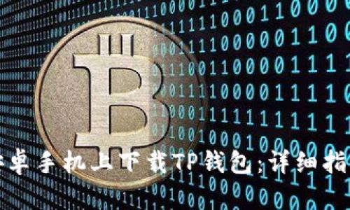 如何在安卓手机上下载TP钱包：详细指南与技巧