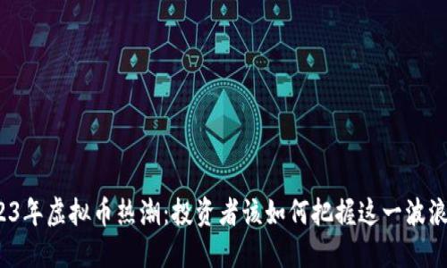 2023年虚拟币热潮：投资者该如何把握这一波浪潮？