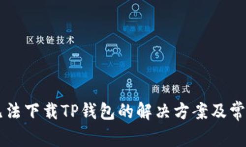 苹果用户无法下载TP钱包的解决方案及常见问题指南