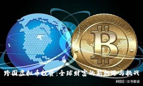跨国虚拟币投资：全球财富的新机遇与挑战