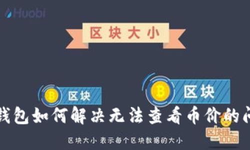 TP钱包如何解决无法查看币价的问题