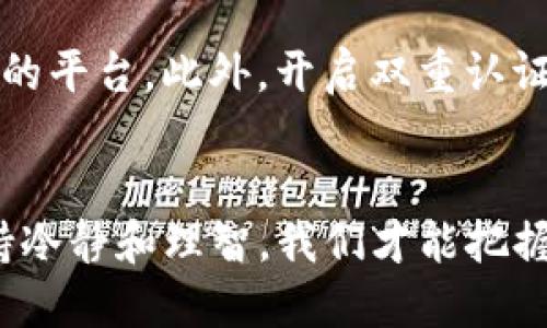   从币安提币到TP钱包：一步步教你轻松操作 / 
 guanjianci 币安, 提币, TP钱包, 加密货币 /guanjianci 

引言
在如今这个数字货币的时代，越来越多的人加入了加密货币的投资浪潮。在这个过程中，安全地管理自己的资产尤为重要。而如何将资产从交易所转移到个人钱包，成为了每个投资者必须掌握的基本技能。本文将详细讲解如何从币安提币到 TP 钱包，帮助你更好地管理和保护自己的数字资产。

第一步：理解币安和TP钱包
在开始之前，我们需要了解币安和 TP 钱包的基本概念。币安作为全球最大的加密货币交易所之一，提供了丰富的交易对和良好的流动性，吸引了无数用户。而 TP 钱包则是一款便捷、安全的数字货币钱包，用户可以通过它方便地管理、转账和接收加密货币。
“工欲善其事，必先利其器。”只有了解了工具的特性，我们才能更有效地使用它们。

第二步：在币安上提币的准备工作
在提币之前，首先需要确保你的币安账户已经完成身份认证，并且账户中有足够的余额。当你确定到账户正常后，接下来便是获取你的 TP 钱包地址，这是一个极为重要的步骤，稍有不慎可能导致资金丢失。
在 TP 钱包中，你需要找到“接收”选项，系统会生成一个地址。务必确保这个地址是属于你所要提取的币种的。记住，三个臭皮匠，顶个诸葛亮，地址一定要仔细核对，确保无误。

第三步：从币安提币的详细步骤
1. 登录你的币安账户。br /
2. 在账户仪表板中找到“钱包”选项，点击“法定币和现货”，你会看到自己所有的资产。br /
3. 找到你想提取的币种，点击右侧的“提币”按钮。br /
4. 在弹出的窗口中，输入你的 TP 钱包地址，确保输入无误。br /
5. 输入你想提取的数量，你会看到提币的手续费。br /
6. 最后，确认以上信息无误后，点击“提交”按钮。系统会要求你进行验证，包括邮箱或手机验证码等。通过验证后，你的提币请求便成功提交了。
这是一个“十年磨一剑”的过程，如果操作不当，你可能会面临资金损失。建议您在提币前多做备份和核对。

第四步：确认提币状态
提币申请提交后，你可以在币安的“资金流水”中查看提币记录，相关的状态信息会更新。通常情况下，提币会在几分钟到几小时内完成，具体还要看你提币的币种及网络拥堵情况。记得保持耐心，别急于求成。
“急于求成或而事半功倍”，这是大多数投资者在操作中容易犯的错误。

第五步：在TP钱包中查看资产
当提币状态变化为“已完成”时，你的资金已经成功转入 TP 钱包。你可以返回 TP 钱包界面，点击“资产”页面，查看你的账户余额。如果一切正常，你就能看到刚刚提取的资金了。
与此同时，建议定期备份你的TP钱包地址，将私钥和助记词妥善保管，以保障你的数字资产安全。

第六步：安全提示
在进行数字货币交易时，安全性是重中之重。我们常说“墙外有墙，里外有内”，在选择交易所和钱包时，一定要选择信誉良好、口碑最好的平台。此外，开启双重认证、定期更换密码等措施也能够有效提高账户的安全性。

结语
通过以上步骤，希望你能够轻松地将资产从币安转移到 TP 钱包，妥善管理自己的加密货币。在这个充满变数的加密市场中，唯有保持冷静和理智，我们才能把握机会，稳步前行。记住“千里之行，始于足下”，每一步都至关重要，祝愿你的投资路上顺风顺水。