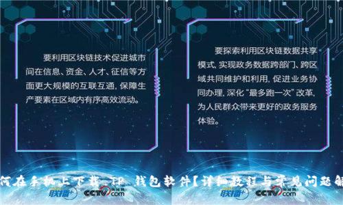 如何在手机上下载 TP 钱包软件？详细教程与常见问题解答