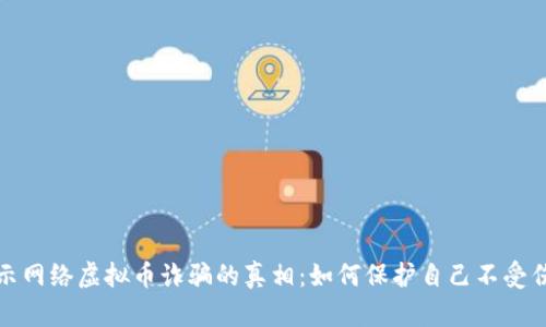 揭示网络虚拟币诈骗的真相：如何保护自己不受伤害