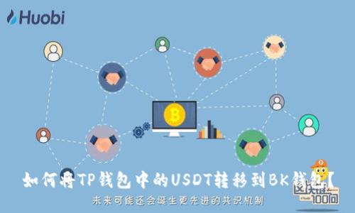 如何将TP钱包中的USDT转移到BK钱包？