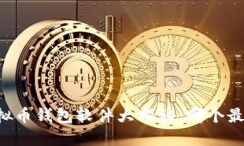 主流虚拟币钱包软件大揭秘：哪个最适合你？
