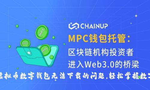 如何解决虚拟币数字钱包无法下载的问题，轻松掌握数字资产管理