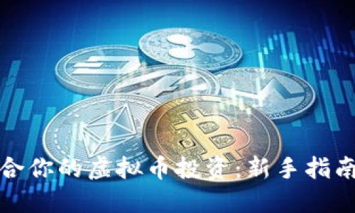 如何选择适合你的虚拟币投资：新手指南与实用策略