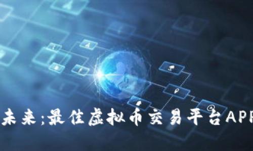 畅享数字未来：最佳虚拟币交易平台APP活动推荐