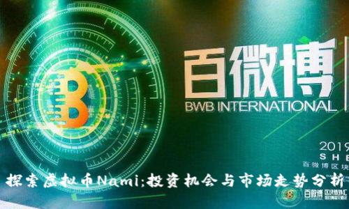 探索虚拟币Nami：投资机会与市场走势分析