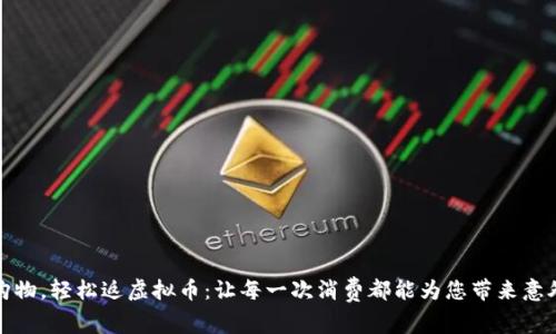 轻松购物，轻松返虚拟币：让每一次消费都能为您带来意外惊喜