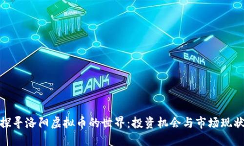 探寻洛阳虚拟币的世界：投资机会与市场现状