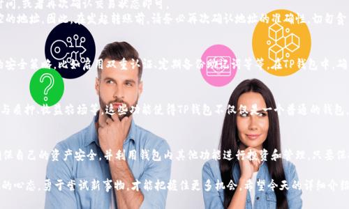   如何查看转入TP钱包的加密货币余额？ / 
 guanjianci TP钱包, 加密货币, 钱包余额, 数字资产 /guanjianci 

引言
在如今这个数字经济飞速发展的时代，加密货币已经成为了越来越多投资者的选择。随着技术的不断进步，各种数字资产的管理工具层出不穷，TP钱包便是其中一个备受青睐的数字钱包之一。那么，如何查看转入TP钱包的加密货币余额呢？今天，我们就将深入探讨这个问题，带您全面了解TP钱包的使用方法。

什么是TP钱包？
TP钱包是一个多链数字资产钱包，一方面支持多种主流加密货币的存储，另一方面还可以支持多种去中心化应用（DApp）的使用。TP钱包的界面友好，容易上手，受到了广泛的欢迎。不论您是加密货币的新手还是资深玩家，TP钱包都能够满足您的需求。

如何在TP钱包中查看余额？
首先，确保您已经成功将加密货币转入您的TP钱包中。打开TP钱包后，您将看到主界面，这里会列出您所有的资产。您可以在这里直接查看所有存储的数字资产的当前余额。在主界面中，您会发现不同的币种图标，点击某一特定币种，您将能够获取该币种的详细信息，包括当前市值、交易记录等。

如何确保您的转账成功？
对于交易的确认，您可以通过区块链浏览器来跟踪每一笔交易的状态。您只需将交易哈希（TxID）输入到对应的区块链浏览器中，便可查询到该笔交易是否已成功确认。只有当交易的状态显示为“已确认”时，您才能在TP钱包中成功看到对应的资产。

转账过程中的常见问题
1. **未收到资产**：如果您转入的钱包没有显示您的资产，可能是网络拥堵或者其他问题引起的。通常，耐心等待一段时间，或者再次确认交易状态即可。
2. **错误地址**：在转账时，如果您不小心输入了错误的钱包地址，那么转账可能会失败，或者资金会发送到一个不可控的地址。因此，在发起转账前，请务必再次确认地址的准确性，切勿贪图一时之快而马虎大意。

强化安全意识
在数字货币的世界里，安全是我们必须时刻保持的意识。“千里之行，始于足下”。为确保您的资产安全，请及时更新钱包的安全策略，比如启用双重认证、定期备份助记词等等。在TP钱包中，确保您的助记词和私钥是保密的，并不随意分享给他人。

TP钱包的其他功能
TP钱包不仅支持加密资产的存储和转移，还有许多其他的功能，比如通过内置的DApp浏览器访问各种去中心化应用、参与质押、收益农场等。这些功能使得TP钱包不仅仅是一个普通的钱包，更是一个数字资产的管理平台。

总结
综上所述，TP钱包是一个强大而便捷的数字资产管理工具。通过简单的操作，您可以随时查看转入TP钱包的币种余额，确保自己的资产安全，并利用钱包内其他功能进行投资和管理。只要保持良好的安全意识，您的数字资产管理之路就会顺风顺水。

在这一领域，除了了解如何进行资产管理，我们还需不断地学习和进步。为了更好地适应快速变化的市场环境，保持开放的心态，勇于尝试新事物，才能把握住更多机会。希望今天的详细介绍能够帮助您更好地使用TP钱包，轻松享受加密货币的魅力。