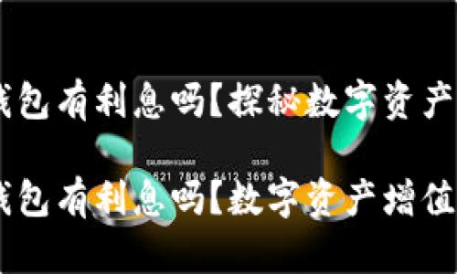 币放在TP钱包有利息吗？探秘数字资产增值的方式

币放在TP钱包有利息吗？数字资产增值新选择
