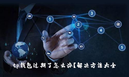 tp钱包过期了怎么办？解决方法大全