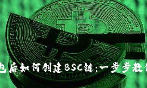 下载TP钱包后如何创建BSC链：一步步教你轻松上手