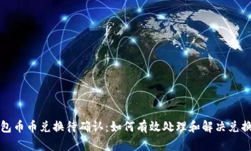 TP钱包币币兑换待确认：如何有效处理和解决兑换问题