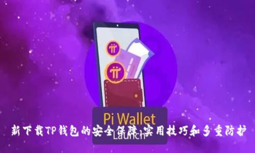 新下载TP钱包的安全保障：实用技巧和多重防护