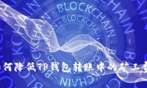 如何降低TP钱包转账中的矿工费？
