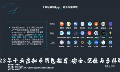 2023年十大虚拟币钱包推荐：安全、便捷与多样选择