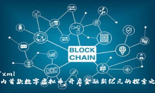 ```xml
国内首款数字虚拟币：开启金融新纪元的探索之旅