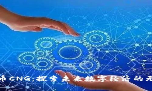 : 虚拟币CNG：探索未来数字经济的无限可能