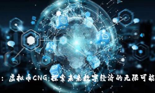 : 虚拟币CNG：探索未来数字经济的无限可能