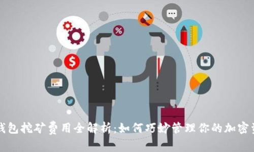 TP钱包挖矿费用全解析：如何巧妙管理你的加密资产
