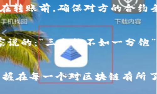 diaoti为什么TP钱包转账不了？看这一篇你就懂了/diaoti  
TP钱包, 转账失败, 加密货币, 区块链/guanjianci

引言
在数字货币的浪潮中，TP钱包逐渐成为了众多加密货币爱好者首选的安全存储和转账工具。然而，许多用户在使用TP钱包进行转账时，常常会遇到“转账不了”的困扰。那么，是什么原因导致这一现象的发生呢？在这篇文章里，我们将深入探讨TP钱包转账失败的各种可能原因，帮助用户更好地了解和使用这一钱包工具。

一、网络环境的影响
首先，网络环境对TP钱包的使用至关重要。正如俗话所说：“水能载舟，亦能覆舟。”如果网络连接不稳定，转账指令就可能无法及时发送或接收，导致转账失败。因此，在进行转账操作时，确保网络畅通无阻是首要任务。

二、手续费不足
每一次的转账都会涉及到一定的手续费，这一点大家应该都清楚。TP钱包在进行转账时，用户需要保证账户中有足够的余额来支付手续费。如果账户余额不足，转账自然会失败。比如，一位用户在转账5个USDT时，如果他的账户中只有5个USDT，然而手续费需要0.1个USDT，那么这笔交易就无法成功了。记住，别小看这“蒜头钱”，难道你心里没数吗？

三、交易未确认
在区块链的世界里，一笔交易的确认时间可能因网络拥堵而延迟。在TP钱包中，当你提交转账请求后，该请求需要被矿工确认，才算完成交易。如果网络繁忙，确认时间会变长，可能会让你感到焦虑。“心急吃不了热豆腐”，在等待确认的过程中，保持耐心是很有必要的。

四、地址错误
转账时，最重要的一步就是确认对方钱包地址是否正确。地址一旦输错，转账就可能打到陌生的地方，甚至无法追回。因此，在进行操作前，务必仔细核对。正如老话所说：“谨言慎行，方能安稳。”

五、钱包版本问题
TP钱包的版本更新也可能导致转账失败。在新版中，钱包的功能和界面或许有所改动，使用过程中如果不熟悉新的操作步骤，容易出现错误。建议用户时常更新自己的应用程序，以确保掌握最新的使用方式。

六、系统维护和故障
有时候，TP钱包的服务器可能会因为系统维护或故障而无法正常处理转账业务。这种情况并不是用户的错，而是平台自身的问题。“事有必至，故有必至”，我们只能耐心等待，或是查阅其官方公告，即时获取最新信息。

七、合约问题
对于某些基于智能合约的代币来说，转账也可能因为合约设定的问题而无法顺利完成。如果收款方的地址没有在合约内注册或是被冻结，转账就会失败。因此，在转账前，确保对方的合约条件是顺利的也是必不可少的一步。

八、平台的限制与规则
不同的交易平台对转账的规则和限制有所不同。有些平台对于转账的最低限额有规定，若您的转账金额不足最低限额，自然也会导致转账失败。这就像是美食家说的：“三分饱不如一分饱”，确保一次性就到位是非常重要的。

结论
在面对TP钱包转账不了的情况时，不要慌张，理智分析原因，逐项排查。当然，若问题仍未解决，不妨联系TP钱包的客服团队，向他们咨询具体情况。未来的世界掌握在每一个对区块链有所了解的人的手中，希望大家都能顺利地进行每一次加密货币的交易，享受数字货币的便利和乐趣！