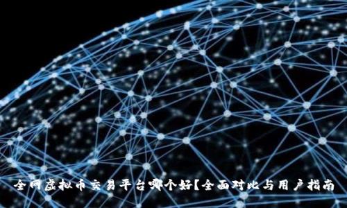 全网虚拟币交易平台哪个好？全面对比与用户指南