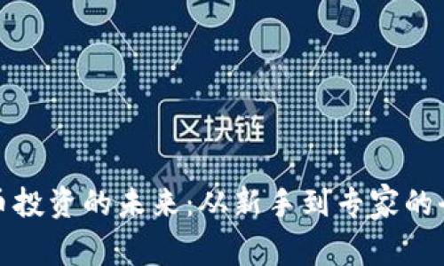 探索虚拟币投资的未来：从新手到专家的全方位指南