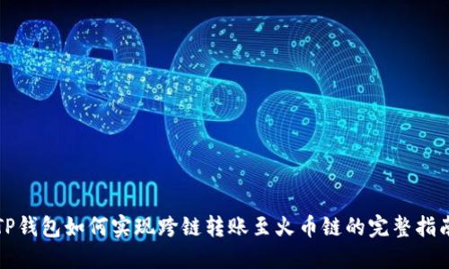 TP钱包如何实现跨链转账至火币链的完整指南