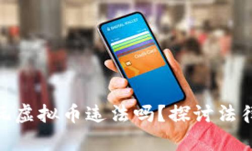 在网上玩虚拟币违法吗？探讨法律和风险