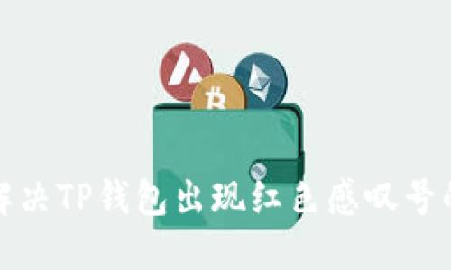 如何解决TP钱包出现红色感叹号的问题