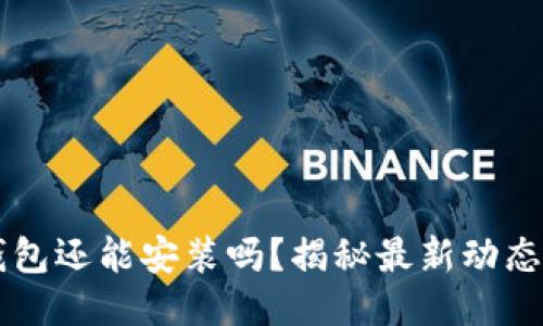 中本聪TP钱包还能安装吗？揭秘最新动态与安装指南