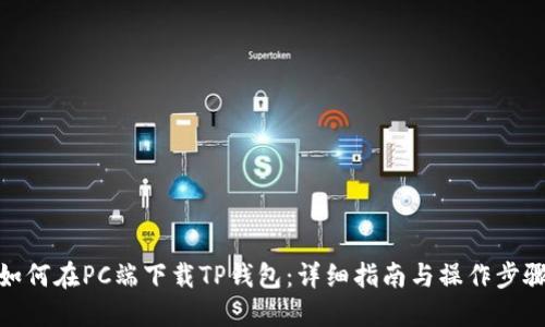 如何在PC端下载TP钱包：详细指南与操作步骤