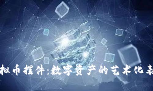 虚拟币摆件：数字资产的艺术化表达