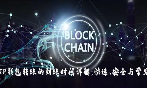 载体TP钱包转账的到账时间详解：快速、安全与常见问题