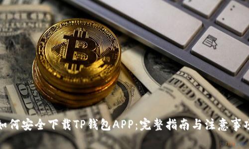 如何安全下载TP钱包APP：完整指南与注意事项
