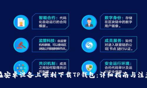 如何在安卓设备上顺利下载TP钱包：详细指南与注意事项