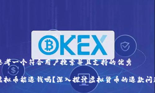 思考一个符合用户搜索并且支持的优秀

虚拟币能退钱吗？深入探讨虚拟货币的退款问题